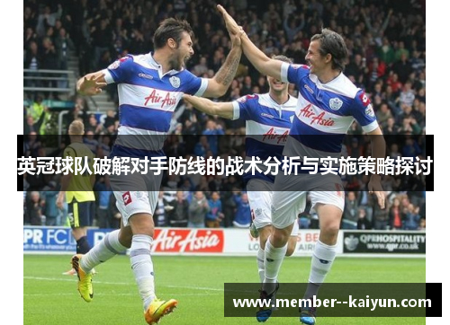 英冠球队破解对手防线的战术分析与实施策略探讨