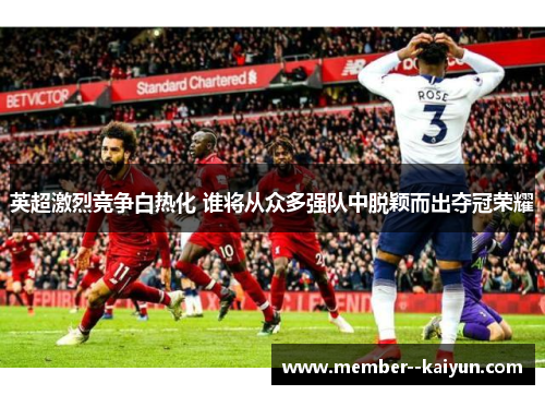 英超激烈竞争白热化 谁将从众多强队中脱颖而出夺冠荣耀