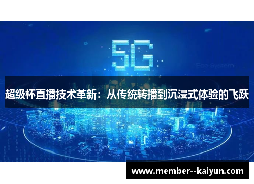 超级杯直播技术革新:从传统转播到沉浸式体验的飞跃 超级杯直播技术革新:从传统转播到沉浸式体验的飞跃