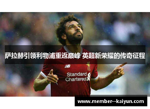 萨拉赫引领利物浦重返巅峰 英超新荣耀的传奇征程