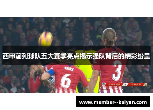 西甲前列球队五大赛季亮点揭示强队背后的精彩纷呈