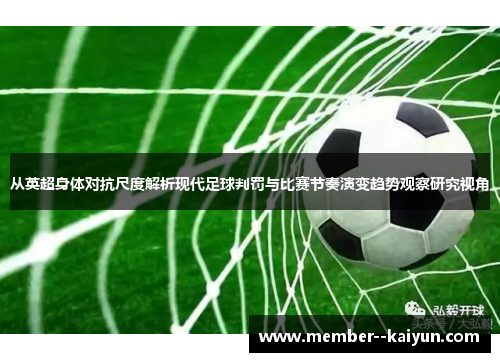 从英超身体对抗尺度解析现代足球判罚与比赛节奏演变趋势观察研究视角