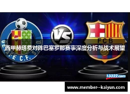 西甲赫塔费对阵巴塞罗那赛事深度分析与战术展望