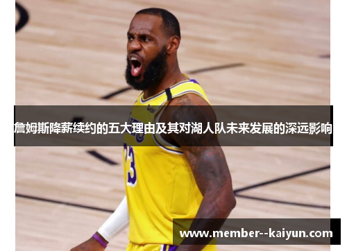 詹姆斯降薪续约的五大理由及其对湖人队未来发展的深远影响