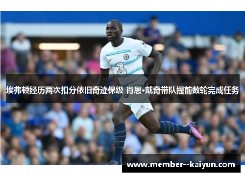 埃弗顿经历两次扣分依旧奇迹保级 肖恩·戴奇带队提前数轮完成任务